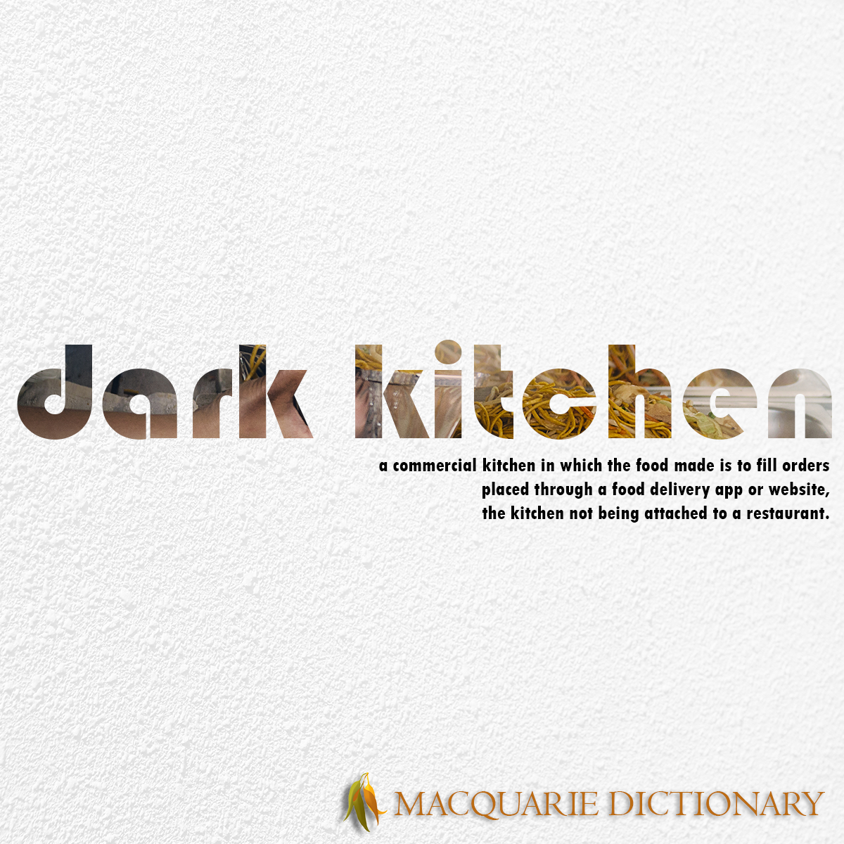 Image of Macquarie Dictionary Word of the Year - dark kitchen - a commercial kitchen in which the food made is to fill orders placed through a food delivery app or website, the kitchen not being attached to a restaurant. Image of Macquarie Dictionary Word of the Year - dark kitchen - a commercial kitchen in which the food made is to fill orders placed through a food delivery app or website, the kitchen not being attached to a restaurant.